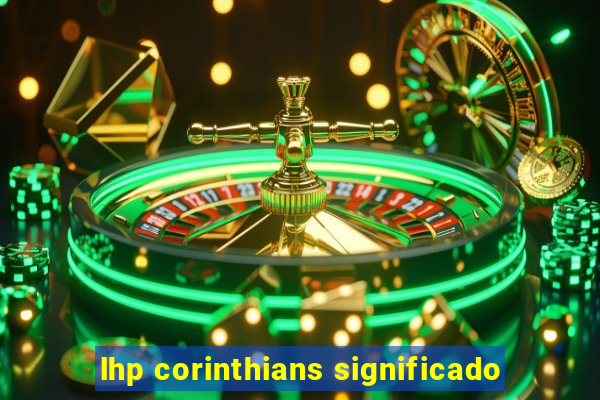 lhp corinthians significado